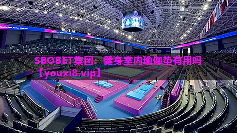 SBOBET集团：健身室内瑜伽垫有用吗