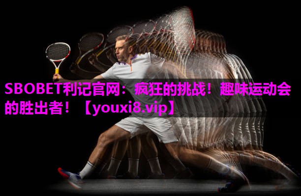 SBOBET利记官网：疯狂的挑战！趣味运动会的胜出者！