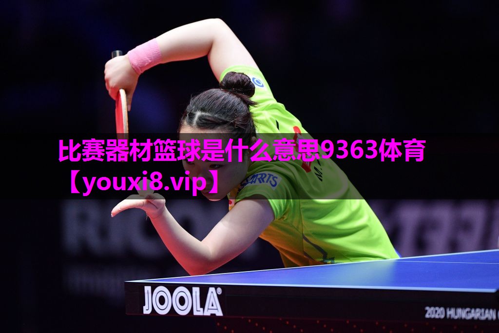 比赛器材篮球是什么意思9363体育