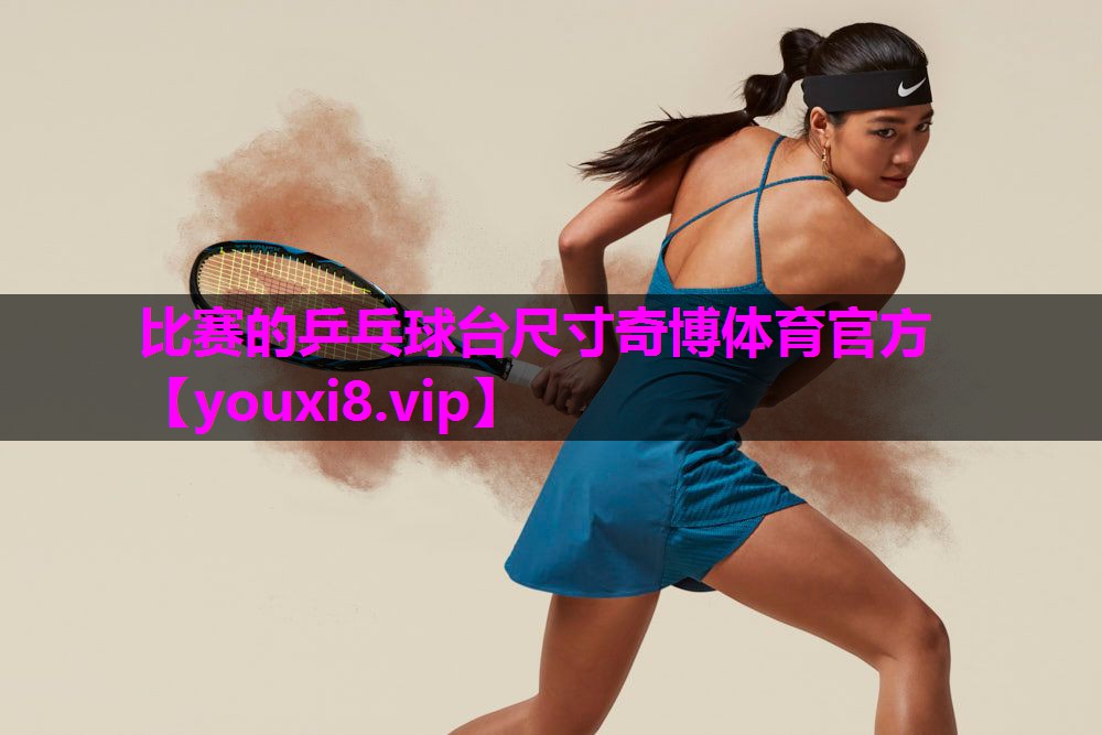 比赛的乒乓球台尺寸奇博体育官方