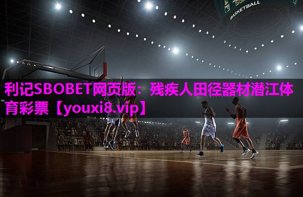 利记SBOBET网页版：残疾人田径器材潜江体育彩票