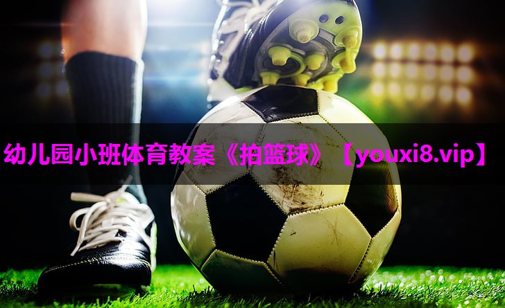 幼儿园小班体育教案《拍篮球》