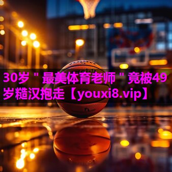 30岁＂最美体育老师＂竟被49岁糙汉抱走