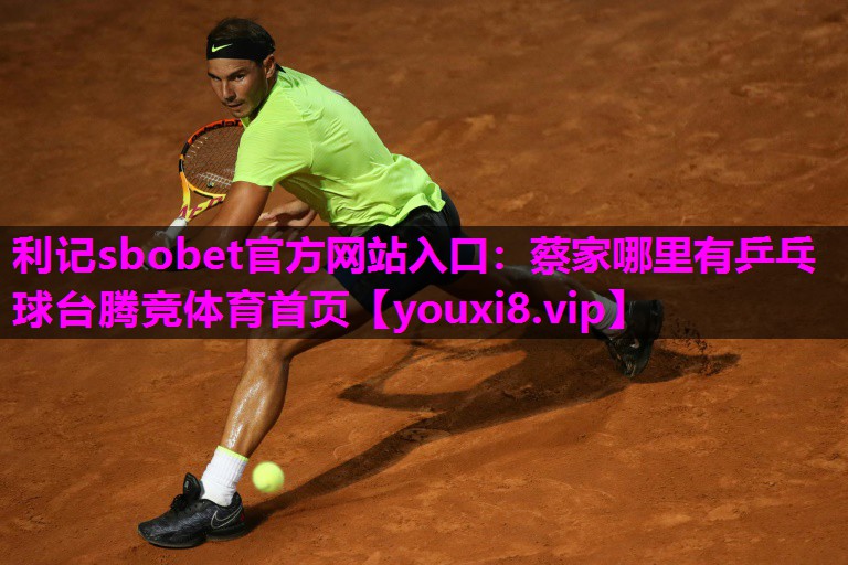 利记sbobet官方网站入口：蔡家哪里有乒乓球台腾竞体育首页