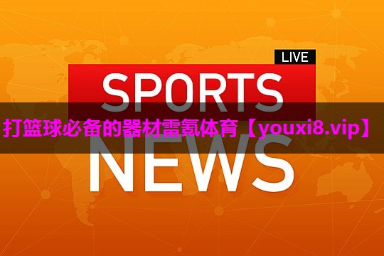 打篮球必备的器材雷氪体育