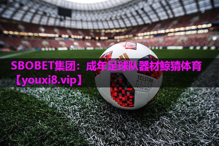 SBOBET集团：成年足球队器材鲸猜体育