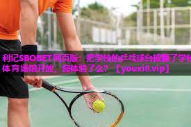 利记SBOBET网页版：把学校的乒乓球台掀翻了学校体育场馆开放，您体验了么？