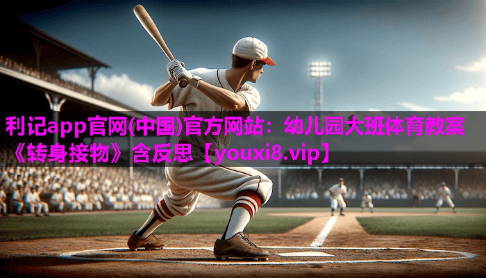 利记app官网(中国)官方网站：幼儿园大班体育教案《转身接物》含反思