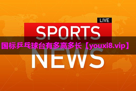 国标乒乓球台有多高多长