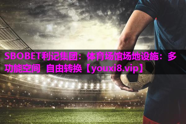 体育场馆场地设施：多功能空间 自由转换