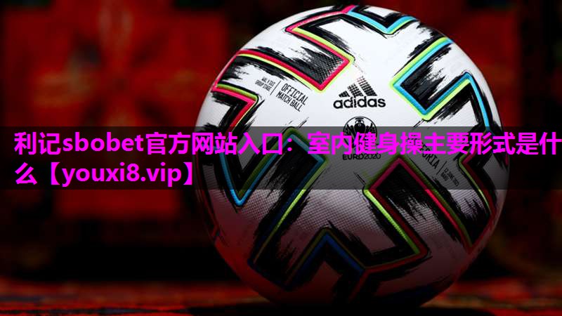 室内健身操主要形式是什么