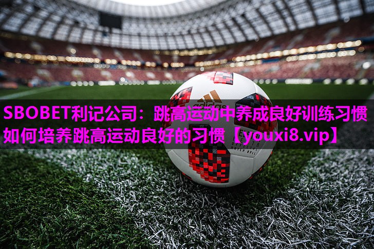 跳高运动中养成良好训练习惯 如何培养跳高运动良好的习惯 跳高运动中养成良好训练习惯 如何培养跳高运动良好的习惯
