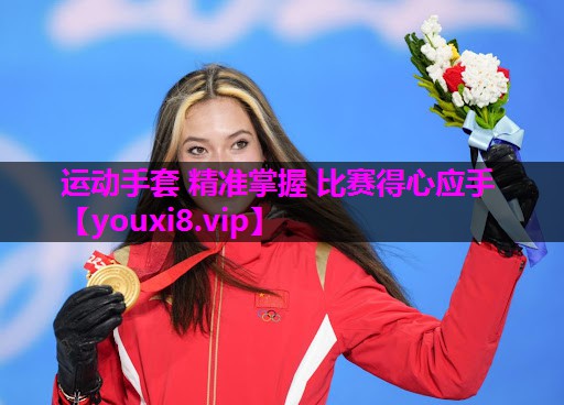 运动手套 精准掌握 比赛得心应手 运动手套 精准掌握 比赛得心应手